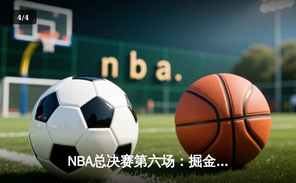 NBA总决赛第六场：掘金逆转夺冠，约基奇斩获FMVP - 4